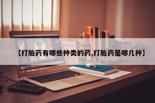 打胎药私人店联系方式保密发货,指导用药【打胎药有哪些种类的药,打胎药是哪几种】