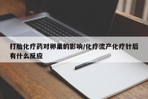 打胎药私人店联系方式保密发货,指导用药打胎化疗药对卵巢的影响/化疗流产化疗针后有什么反应