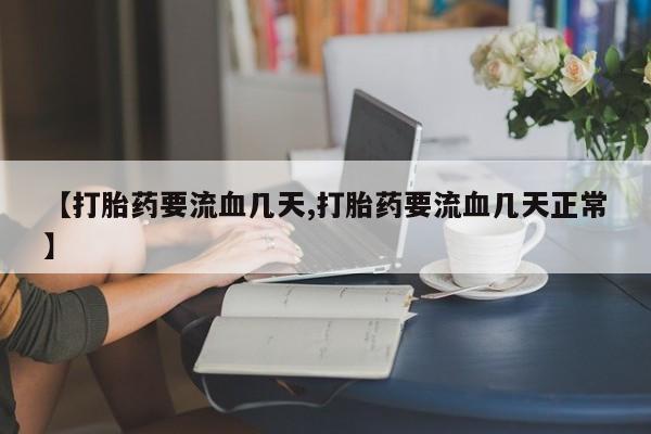 打胎药私人店联系方式保密发货,指导用药【打胎药要流血几天,打胎药要流血几天正常】