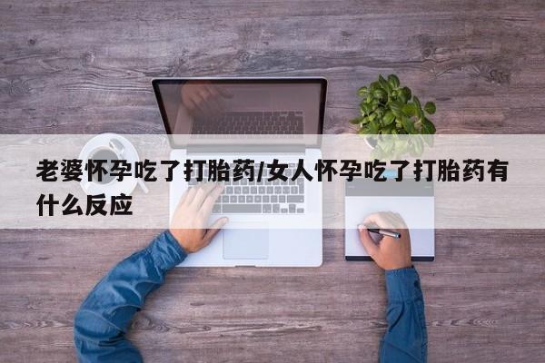 打胎药私人店联系方式保密发货,指导用药老婆怀孕吃了打胎药/女人怀孕吃了打胎药有什么反应