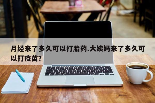 打胎药私人店联系方式保密发货,指导用药月经来了多久可以打胎药.大姨妈来了多久可以打疫苗？