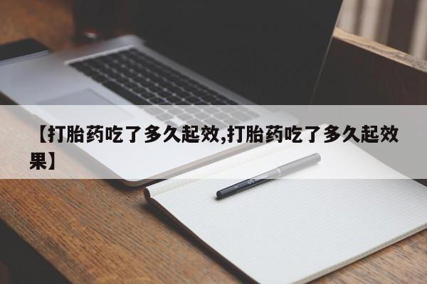 打胎药私人店联系方式保密发货,指导用药【打胎药吃了多久起效,打胎药吃了多久起效果】