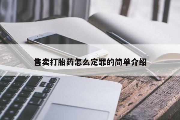打胎药私人店联系方式保密发货,指导用药售卖打胎药怎么定罪的简单介绍