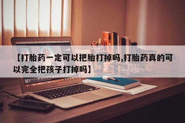 打胎药私人店联系方式保密发货,指导用药【打胎药一定可以把胎打掉吗,打胎药真的可以完全把孩子打掉吗】
