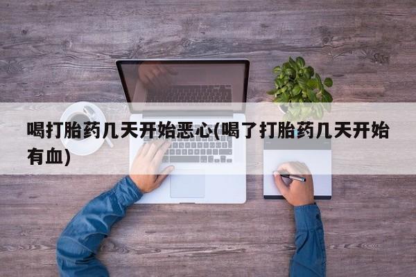 打胎药私人店联系方式保密发货,指导用药喝打胎药几天开始恶心(喝了打胎药几天开始有血)