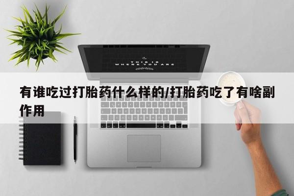打胎药私人店联系方式保密发货,指导用药有谁吃过打胎药什么样的/打胎药吃了有啥副作用