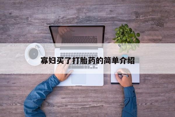 打胎药私人店联系方式保密发货,指导用药寡妇买了打胎药的简单介绍